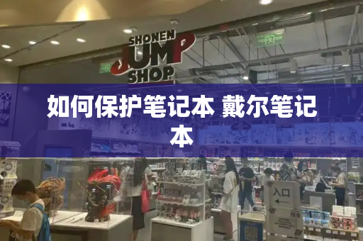 如何保护笔记本 戴尔笔记本