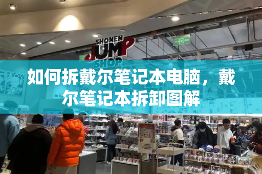 如何拆戴尔笔记本电脑，戴尔笔记本拆卸图解-第1张图片-星选测评