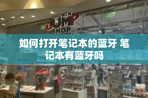 如何打开笔记本的蓝牙 笔记本有蓝牙吗