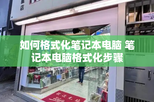 如何格式化笔记本电脑 笔记本电脑格式化步骤-第1张图片-星选测评