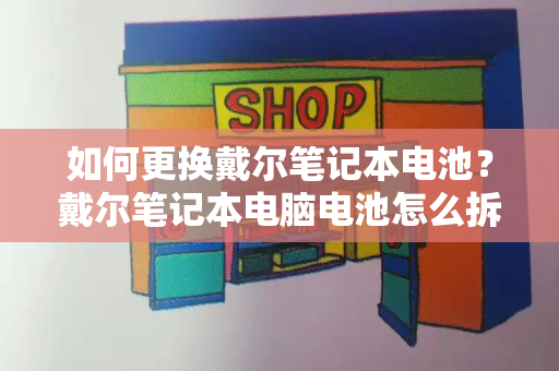 如何更换戴尔笔记本电池？戴尔笔记本电脑电池怎么拆卸图解