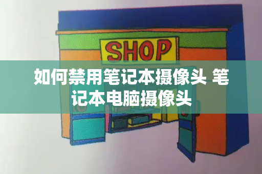 如何禁用笔记本摄像头 笔记本电脑摄像头-第1张图片-星选测评