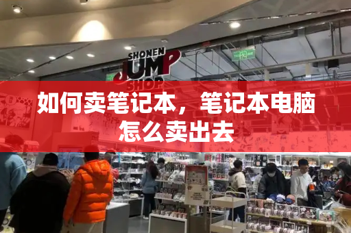 如何卖笔记本，笔记本电脑怎么卖出去-第1张图片-星选测评