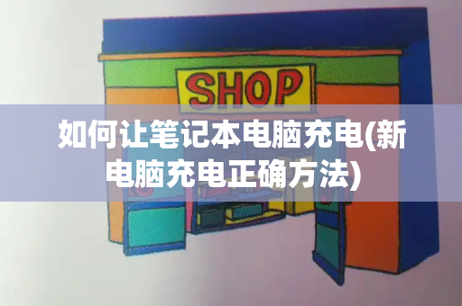 如何让笔记本电脑充电(新电脑充电正确方法)-第1张图片-星选测评