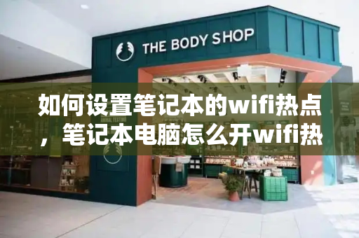 如何设置笔记本的wifi热点，笔记本电脑怎么开wifi热点