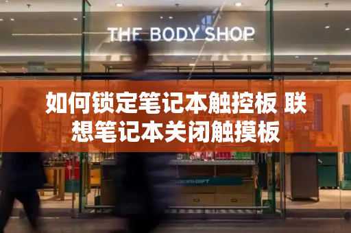 如何锁定笔记本触控板 联想笔记本关闭触摸板