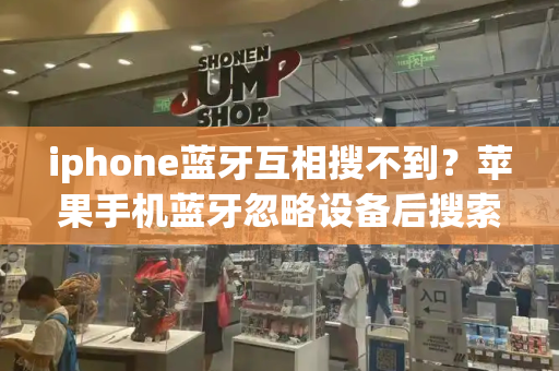 iphone蓝牙互相搜不到？苹果手机蓝牙忽略设备后搜索不到