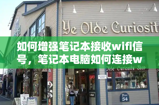 如何增强笔记本接收wifi信号，笔记本电脑如何连接wifi上网