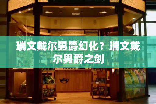 瑞文戴尔男爵幻化？瑞文戴尔男爵之剑