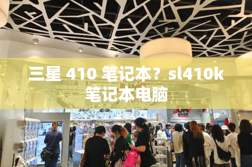三星 410 笔记本？sl410k笔记本电脑