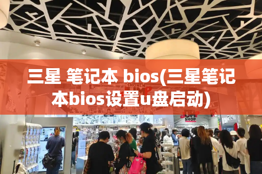 三星 笔记本 bios(三星笔记本bios设置u盘启动)