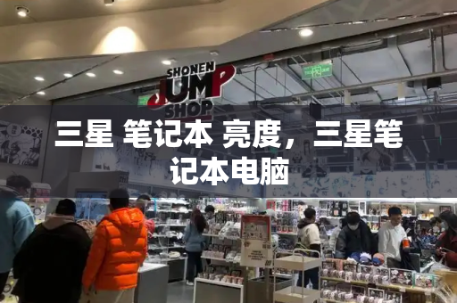 三星 笔记本 亮度，三星笔记本电脑