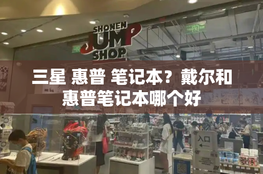 三星 惠普 笔记本？戴尔和惠普笔记本哪个好-第1张图片-星选测评