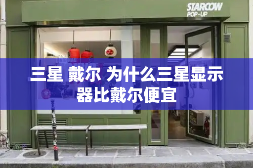 三星 戴尔 为什么三星显示器比戴尔便宜
