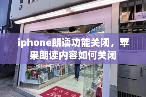 iphone朗读功能关闭，苹果朗读内容如何关闭