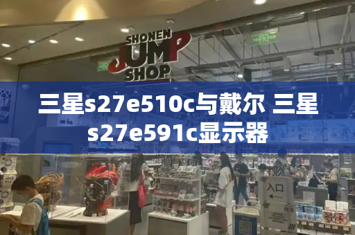三星s27e510c与戴尔 三星s27e591c显示器