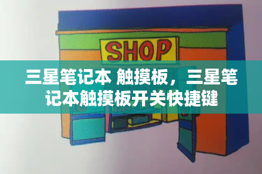 三星笔记本 触摸板，三星笔记本触摸板开关快捷键
