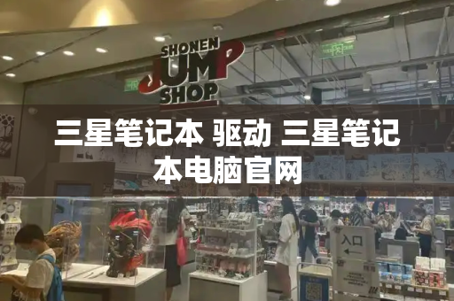 三星笔记本 驱动 三星笔记本电脑官网-第1张图片-星选测评