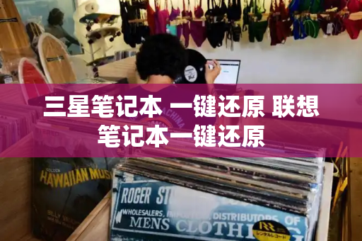 三星笔记本 一键还原 联想笔记本一键还原