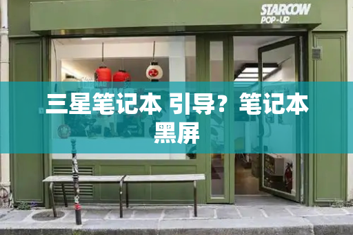 三星笔记本 引导？笔记本黑屏-第1张图片-星选测评