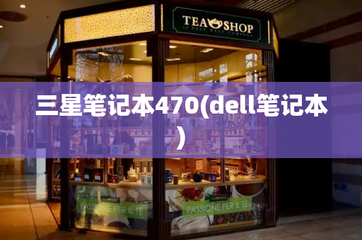 三星笔记本470(dell笔记本)