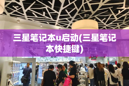 三星笔记本u启动(三星笔记本快捷键)-第1张图片-星选测评
