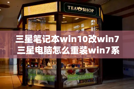三星笔记本win10改win7 三星电脑怎么重装win7系统教程