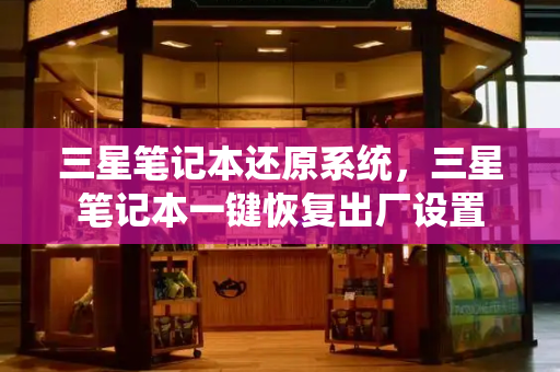 三星笔记本还原系统，三星笔记本一键恢复出厂设置