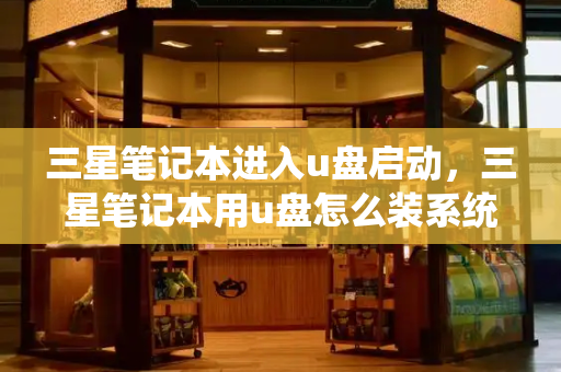 三星笔记本进入u盘启动，三星笔记本用u盘怎么装系统教程