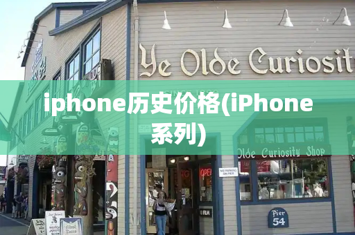 iphone历史价格(iPhone系列)-第1张图片-星选测评