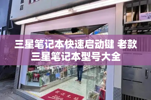 三星笔记本快速启动键 老款三星笔记本型号大全-第1张图片-星选测评