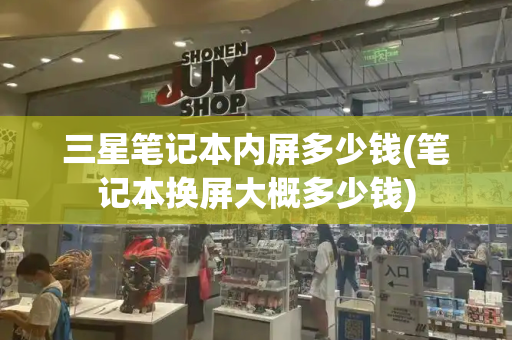 三星笔记本内屏多少钱(笔记本换屏大概多少钱)-第1张图片-星选测评