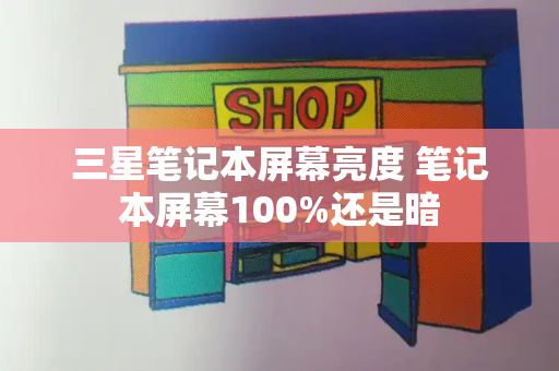三星笔记本屏幕亮度 笔记本屏幕100%还是暗