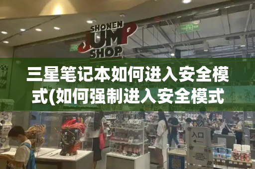 三星笔记本如何进入安全模式(如何强制进入安全模式)-第1张图片-星选测评