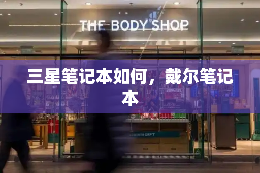 三星笔记本如何，戴尔笔记本-第1张图片-星选测评