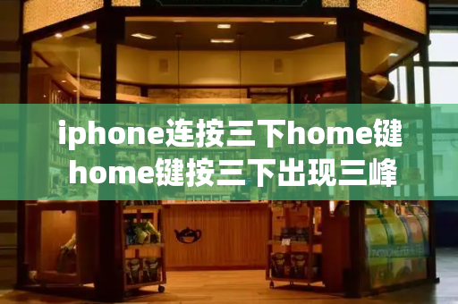 iphone连按三下home键 home键按三下出现三峰