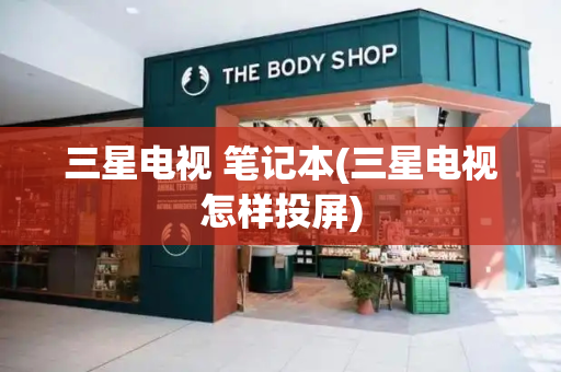 三星电视 笔记本(三星电视怎样投屏)