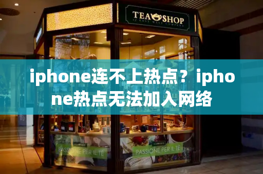 iphone连不上热点？iphone热点无法加入网络