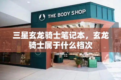 三星玄龙骑士笔记本，玄龙骑士属于什么档次
