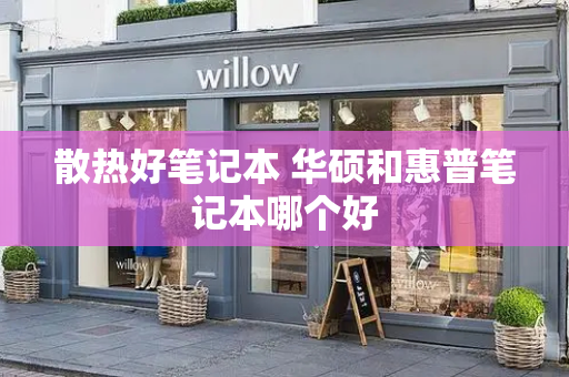 散热好笔记本 华硕和惠普笔记本哪个好-第1张图片-星选测评