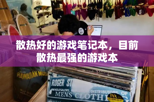 散热好的游戏笔记本，目前散热最强的游戏本-第1张图片-星选测评