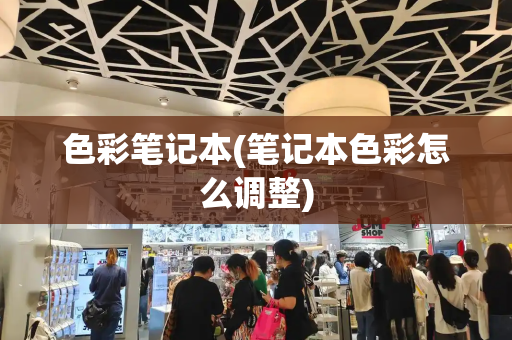 色彩笔记本(笔记本色彩怎么调整)-第1张图片-星选测评