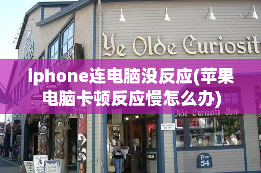 iphone连电脑没反应(苹果电脑卡顿反应慢怎么办)