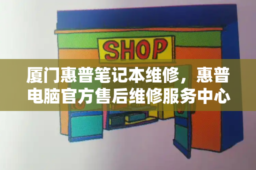 厦门惠普笔记本维修，惠普电脑官方售后维修服务中心