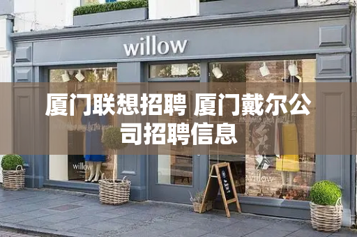 厦门联想招聘 厦门戴尔公司招聘信息