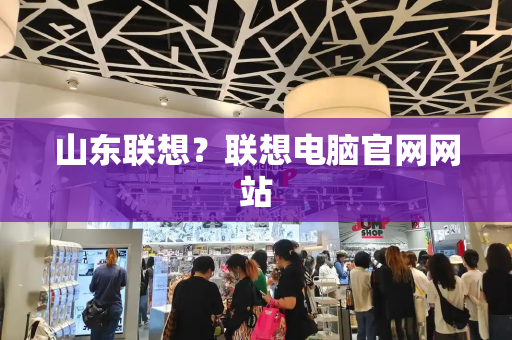 山东联想？联想电脑官网网站-第1张图片-星选测评