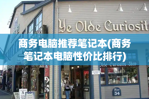 商务电脑推荐笔记本(商务笔记本电脑性价比排行)-第1张图片-星选测评