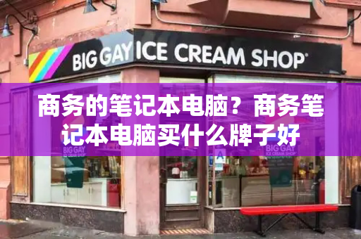 商务的笔记本电脑？商务笔记本电脑买什么牌子好