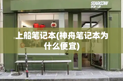 上船笔记本(神舟笔记本为什么便宜)