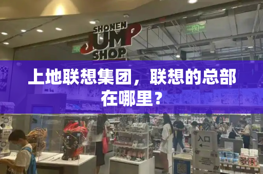 上地联想集团，联想的总部在哪里？